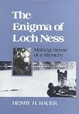 Bauer, Henry H.: The Enigma of Loch Ness: Making Sense of a Mystery Bauer, Henry H.: The Enigma of Loch Ness: Making Sense of a Mystery