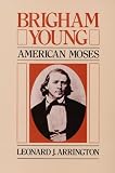 Arrington, Leonard: Brigham Young: American Moses