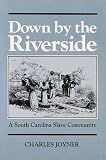 Joyner, Charles: Down by the Riverside: A South Carolina Slave Community