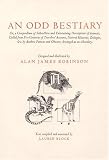 Robinson, Alan James: An Odd Bestiary: Or, a Compendium of Instructive and Entertaining Descriptions of Animals, Culled from Five Centuries of Travelers' Accounts, Natura
