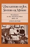 Butler, Anne M.: Daughters of Joy, Sisters of Misery: Prostitutes in the American West, 1865-90 Butler, Anne M.: Daughters of Joy, Sisters of Misery: Prostitutes in the American West, 1865-90