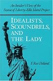 Holland, F. Ross: Idealists, Scoundrels, and the Lady: An Insider's View of the Statue of Liberty-Ellis Island Project Holland, F. Ross: Idealists, Scoundrels, and the Lady: An Insider's View of the Statue of Liberty-Ellis Island Project