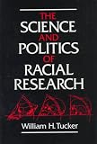 Tucker, William H.: The Science and Politics of Racial Research