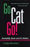 Morrison, Craig: Go Cat Go!: Rockabilly Music and Its Makers Morrison, Craig: Go Cat Go!: Rockabilly Music and Its Makers