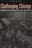 Duis, Perry: Challenging Chicago: Coping With Everyday Life, 1837-1920 Duis, Perry: Challenging Chicago: Coping With Everyday Life, 1837-1920