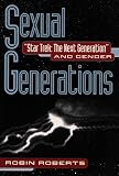 Roberts, Robin: Sexual Generations: "Star Trek, the Next Generation" and Gender Roberts, Robin: Sexual Generations: "Star Trek, the Next Generation" and Gender