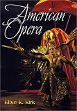 Kirk, Elise K.: American Opera Kirk, Elise K.: American Opera