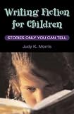 Morris, Judy K.: Writing Fiction for Children: Stories Only You Can Tell
