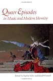 Fuller, Sophie: Queer Episodes in Music and Modern Identity Fuller, Sophie: Queer Episodes in Music and Modern Identity
