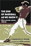 Korr, Charles P.: The End Of Baseball As We Knew It: The Players Union, 1960-81 Korr, Charles P.: The End Of Baseball As We Knew It: The Players Union, 1960-81