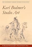 Porter, Joseph C.: Karl Bodmer's Studio Art: The Newberry Library Bodmer Collection