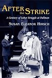 Hirsch, Susan E.: After the Strike: A Century of Labor Struggle at Pullman Hirsch, Susan E.: After the Strike: A Century of Labor Struggle at Pullman