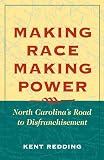 Redding, Kent: Making Race, Making Power: North Carolina's Road to Disfranchisement