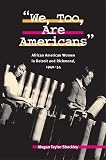 Shockley, Megan Taylor: We, Too, Are Americans: African American Women in Detroit and Richmond, 1940-54 Shockley, Megan Taylor: We, Too, Are Americans: African American Women in Detroit and Richmond, 1940-54