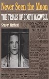 Hatfield, Sharon: Never Seen The Moon: The Trials Of Edith Maxwell Hatfield, Sharon: Never Seen The Moon: The Trials Of Edith Maxwell