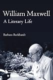 Burkhardt, Barbara A.: William Maxwell: A Literary Life Burkhardt, Barbara A.: William Maxwell: A Literary Life