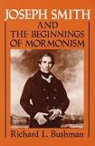 Bushman, Richard L.: Joseph Smith and the Beginnings of Mormonism Bushman, Richard L.: Joseph Smith and the Beginnings of Mormonism