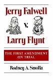 Smolla, Rodney A.: Jerry Falwell V Larry Flynt: The First Amendment on Trial Smolla, Rodney A.: Jerry Falwell V Larry Flynt: The First Amendment on Trial