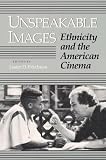 Friedman, Lester D.: Unspeakable Images: Ethnicity and the American Cinema Friedman, Lester D.: Unspeakable Images: Ethnicity and the American Cinema