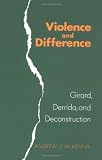 McKenna, Andrew J.: Violence and Difference: Girard, Derrida, and Deconstruction