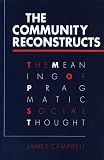 The Community Reconstructs: The Meaning of Pragmatic Social Thought (0252062078) by Campbell, James Campbell, James: The Community Reconstructs: The Meaning of Pragmatic Social Thought
