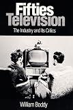 Boddy, William: Fifties Television: The Industry and Its Critics