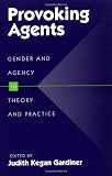 Gardiner, Judith Kegan: Provoking Agents: Gender and Agency in Theory and Practice