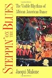 Malone, Jacqui: Steppin' on the Blues: The Visible Rhythms of African American Dance Malone, Jacqui: Steppin' on the Blues: The Visible Rhythms of African American Dance