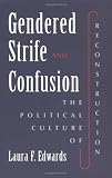 Edwards, Laura F.: Gendered Strife & Confusion: The Political Culture of Reconstruction Edwards, Laura F.: Gendered Strife & Confusion: The Political Culture of Reconstruction
