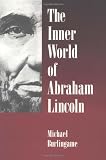 Burlingame, Michael: The Inner World of Abraham Lincoln