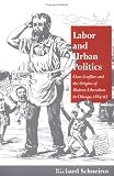 Schneirov, Richard: Labor and Urban Politics: Class Conflict and the Origins of Modern Liberalism in Chicago, 1864-97 Schneirov, Richard: Labor and Urban Politics: Class Conflict and the Origins of Modern Liberalism in Chicago, 1864-97