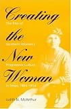 McArthur, Judith N.: Creating the New Woman: The Rise of Southern Women's Progressive Culture in Texas, 1893-1918 McArthur, Judith N.: Creating the New Woman: The Rise of Southern Women's Progressive Culture in Texas, 1893-1918