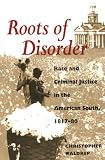 Waldrep, Christopher: Roots of Disorder: Race and Criminal Justice in the American South, 1817-80 Waldrep, Christopher: Roots of Disorder: Race and Criminal Justice in the American South, 1817-80