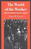 Green, James R.: The World of the Worker: Labor in Twentieth-Century America Green, James R.: The World of the Worker: Labor in Twentieth-Century America