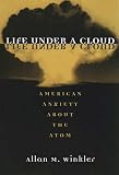 Winkler, Allan M.: Life Under a Cloud: American Anxiety About the Atom Winkler, Allan M.: Life Under a Cloud: American Anxiety About the Atom