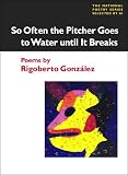 Gonzalez, Rigoberto: So Often the Pitcher Goes to Water Until It Breaks: Poems Gonzalez, Rigoberto: So Often the Pitcher Goes to Water Until It Breaks: Poems