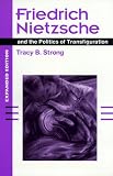 Strong, Tracy B.: Friedrich Nietzsche and the Politics of Transfiguration Strong, Tracy B.: Friedrich Nietzsche and the Politics of Transfiguration