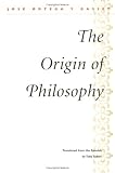 Gasset, Jose Ortega Y: The Origin of Philosophy Gasset, Jose Ortega Y: The Origin of Philosophy