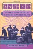 Hicks, Michael: Sixties Rock: Garage, Psychedelic, and Other Satisfactions Hicks, Michael: Sixties Rock: Garage, Psychedelic, and Other Satisfactions