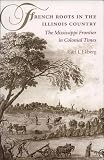 Ekberg, Carl J.: French Roots in the Illinois Country: The Mississippi Frontier in Colonial Times Ekberg, Carl J.: French Roots in the Illinois Country: The Mississippi Frontier in Colonial Times