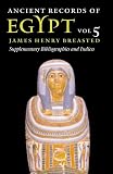 Breasted, James Henry: Ancient Records of Egypt: Supplementary Bibliographies and Indices