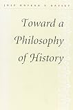 Ortega Y Gasset, Jose: Toward a Philosophy of History Ortega Y Gasset, Jose: Toward a Philosophy of History