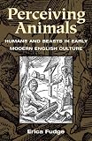Fudge, Erica: Perceiving Animals: Humans and Beasts in Early Modern English Culture
