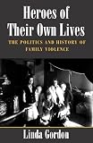 Gordon, Linda: Heroes of Their Own Lives: The Politics and History of Family Violence  Boston, 1880-1960