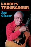 Glazer, Joe: Labor's Troubadour Glazer, Joe: Labor's Troubadour
