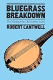 Cantwell, Robert: Bluegrass Breakdown: The Making of the Old Southern Sound Cantwell, Robert: Bluegrass Breakdown: The Making of the Old Southern Sound