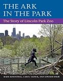 Rosenthal, Mark: The Ark in the Park: The Story of Lincoln Park Zoo Rosenthal, Mark: The Ark in the Park: The Story of Lincoln Park Zoo