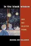 Van Walleghen, Michael: In the Black Window: New and Selected Poems Van Walleghen, Michael: In the Black Window: New and Selected Poems