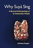 Seeger, Anthony: Why Suya Sing: A Musical Anthropology Of An Amazonian People Seeger, Anthony: Why Suya Sing: A Musical Anthropology Of An Amazonian People