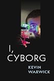 Warwick, K.: I, Cyborg Warwick, K.: I, Cyborg